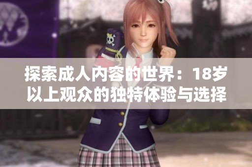 探索成人内容的世界：18岁以上观众的独特体验与选择