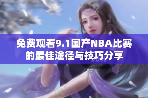 免费观看9.1国产NBA比赛的最佳途径与技巧分享
