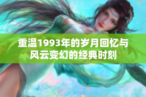 重温1993年的岁月回忆与风云变幻的经典时刻