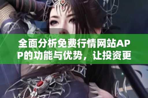 全面分析免费行情网站APP的功能与优势，让投资更轻松