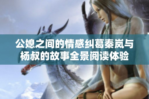 公媳之间的情感纠葛秦岚与杨叔的故事全景阅读体验