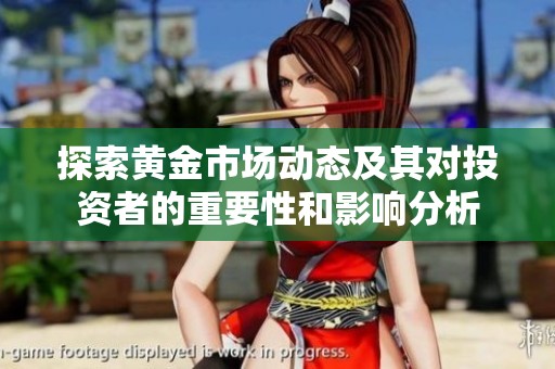 探索黄金市场动态及其对投资者的重要性和影响分析