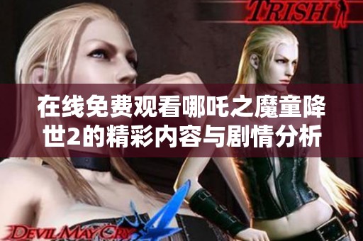 在线免费观看哪吒之魔童降世2的精彩内容与剧情分析