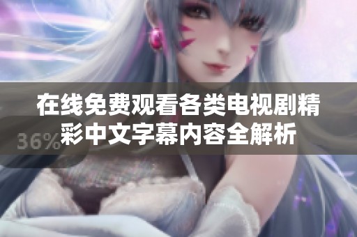 在线免费观看各类电视剧精彩中文字幕内容全解析