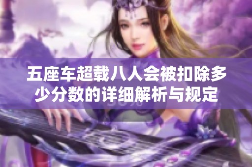 五座车超载八人会被扣除多少分数的详细解析与规定