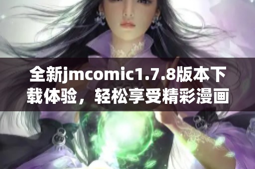 全新jmcomic1.7.8版本下载体验，轻松享受精彩漫画内容！