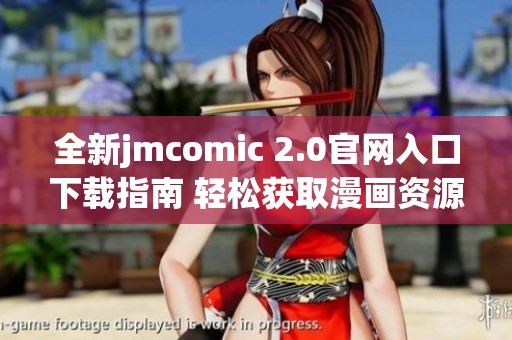 全新jmcomic 2.0官网入口下载指南 轻松获取漫画资源助手