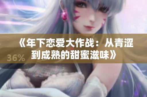《年下恋爱大作战：从青涩到成熟的甜蜜滋味》