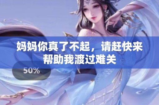 妈妈你真了不起，请赶快来帮助我渡过难关
