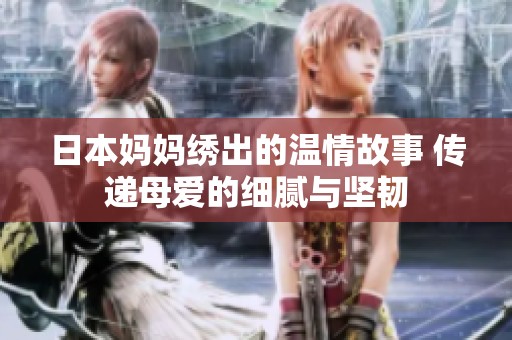 日本妈妈绣出的温情故事 传递母爱的细腻与坚韧