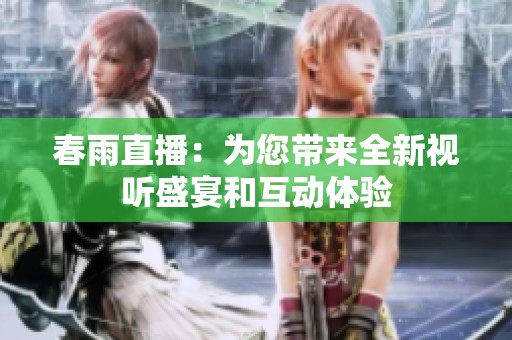 春雨直播：为您带来全新视听盛宴和互动体验