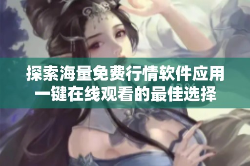 探索海量免费行情软件应用一键在线观看的最佳选择