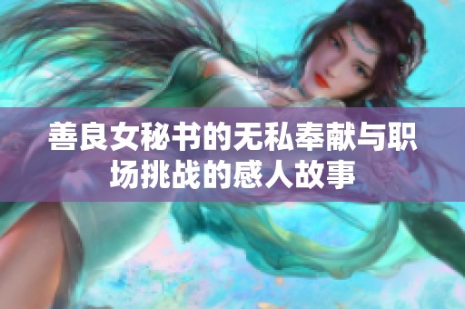善良女秘书的无私奉献与职场挑战的感人故事