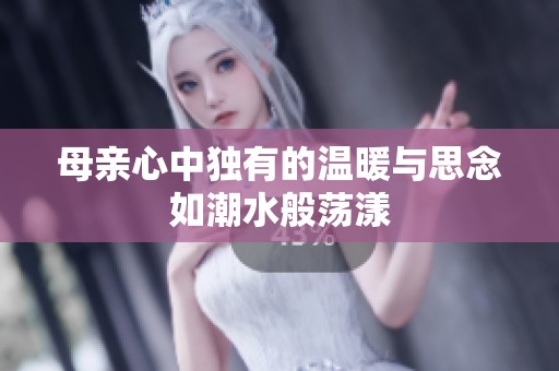 母亲心中独有的温暖与思念如潮水般荡漾