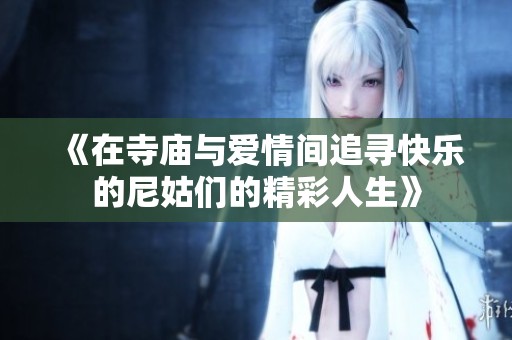 《在寺庙与爱情间追寻快乐的尼姑们的精彩人生》