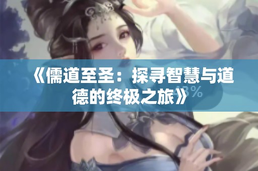 《儒道至圣：探寻智慧与道德的终极之旅》