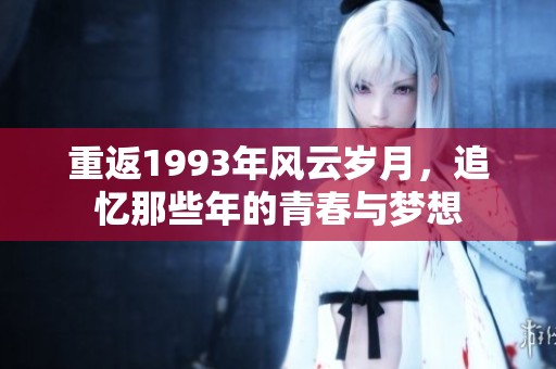 重返1993年风云岁月，追忆那些年的青春与梦想