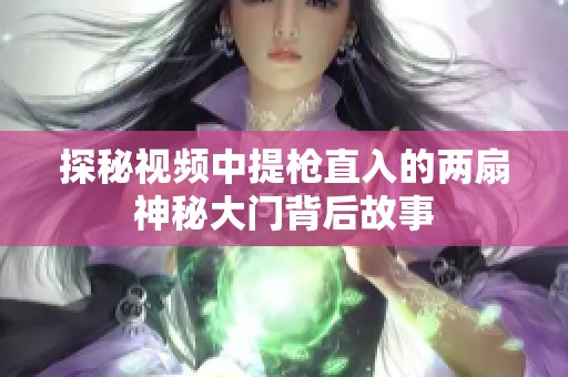探秘视频中提枪直入的两扇神秘大门背后故事