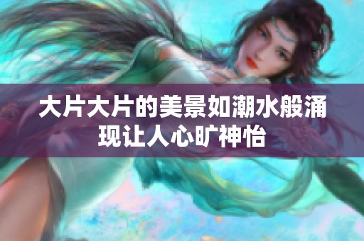 大片大片的美景如潮水般涌现让人心旷神怡