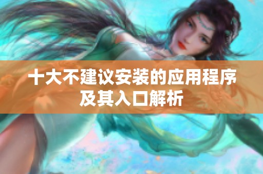 十大不建议安装的应用程序及其入口解析