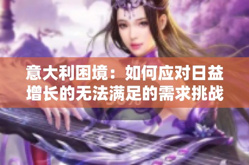 意大利困境：如何应对日益增长的无法满足的需求挑战