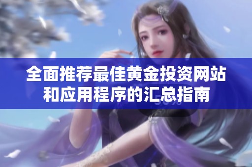 全面推荐最佳黄金投资网站和应用程序的汇总指南