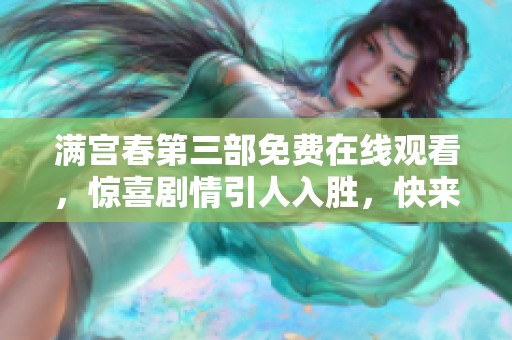 满宫春第三部免费在线观看，惊喜剧情引人入胜，快来一探究竟！