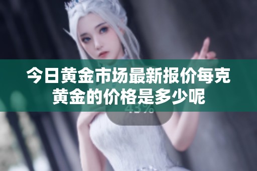 今日黄金市场最新报价每克黄金的价格是多少呢