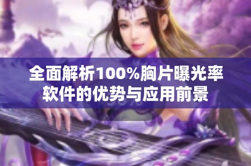全面解析100%胸片曝光率软件的优势与应用前景