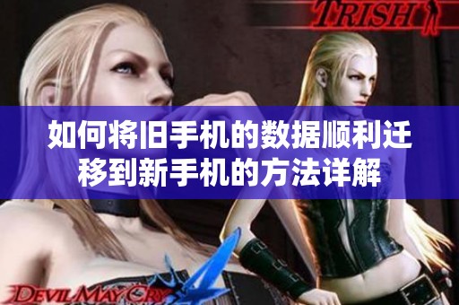 如何将旧手机的数据顺利迁移到新手机的方法详解