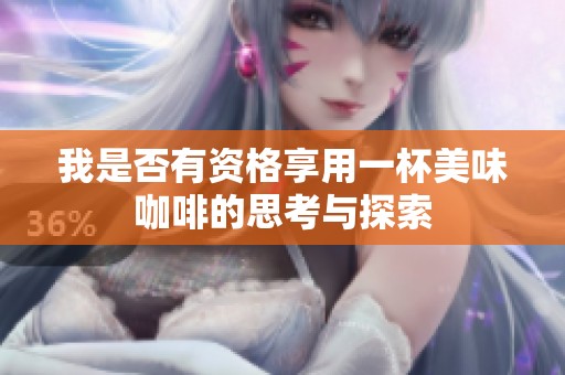 我是否有资格享用一杯美味咖啡的思考与探索