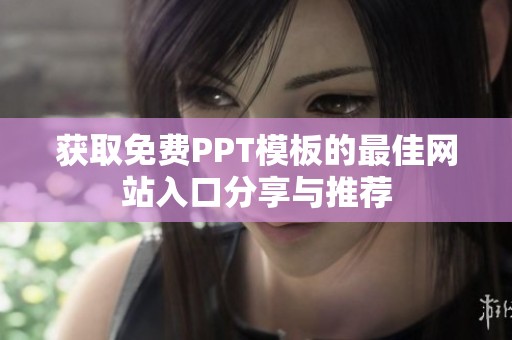 获取免费PPT模板的最佳网站入口分享与推荐