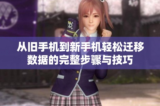 从旧手机到新手机轻松迁移数据的完整步骤与技巧