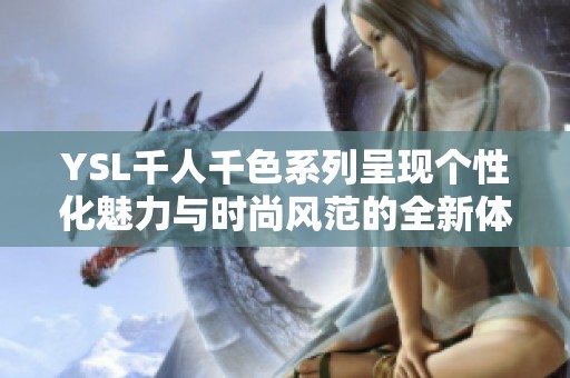 YSL千人千色系列呈现个性化魅力与时尚风范的全新体验