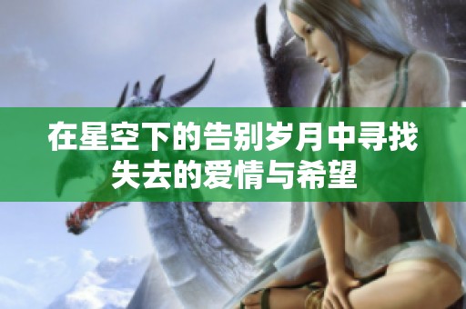 在星空下的告别岁月中寻找失去的爱情与希望