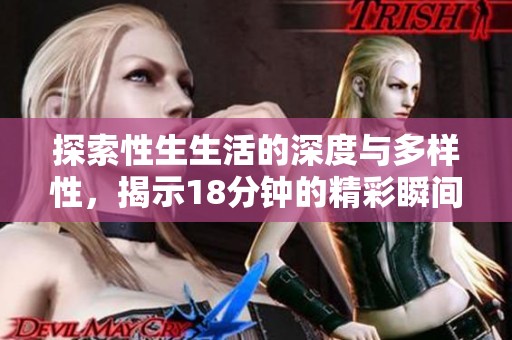 探索性生生活的深度与多样性，揭示18分钟的精彩瞬间