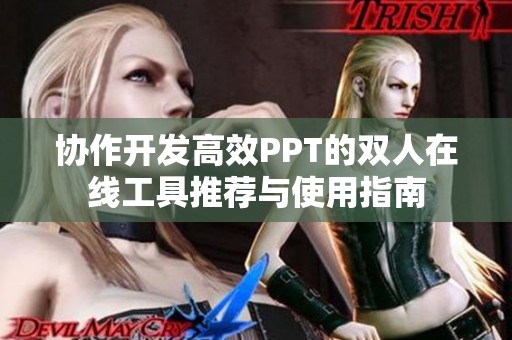 协作开发高效PPT的双人在线工具推荐与使用指南
