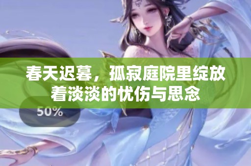 春天迟暮，孤寂庭院里绽放着淡淡的忧伤与思念