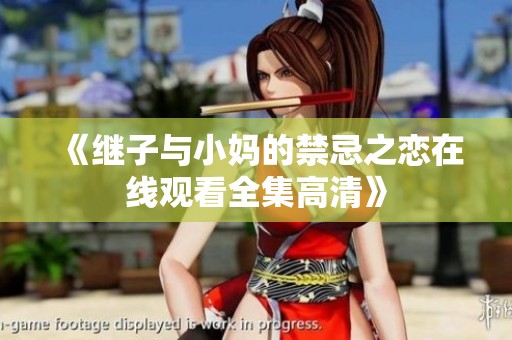《继子与小妈的禁忌之恋在线观看全集高清》