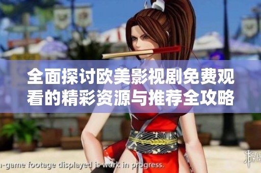 全面探讨欧美影视剧免费观看的精彩资源与推荐全攻略