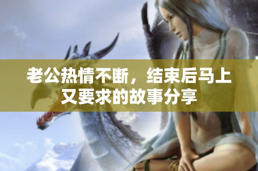 老公热情不断，结束后马上又要求的故事分享