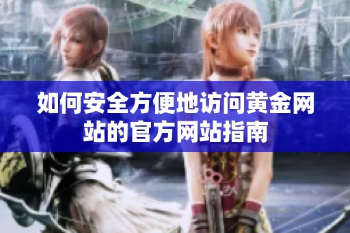 如何安全方便地访问黄金网站的官方网站指南