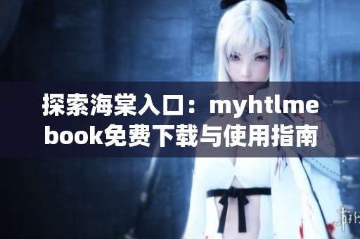 探索海棠入口：myhtlmebook免费下载与使用指南