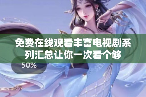 免费在线观看丰富电视剧系列汇总让你一次看个够