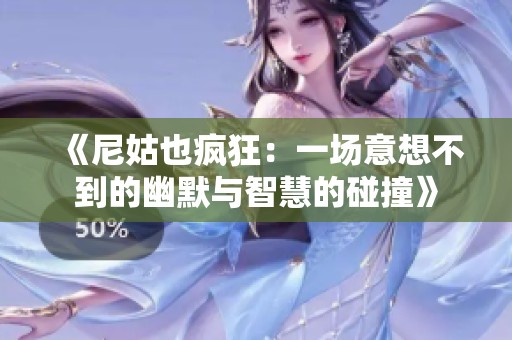 《尼姑也疯狂：一场意想不到的幽默与智慧的碰撞》
