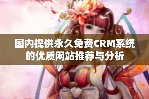 国内提供永久免费CRM系统的优质网站推荐与分析